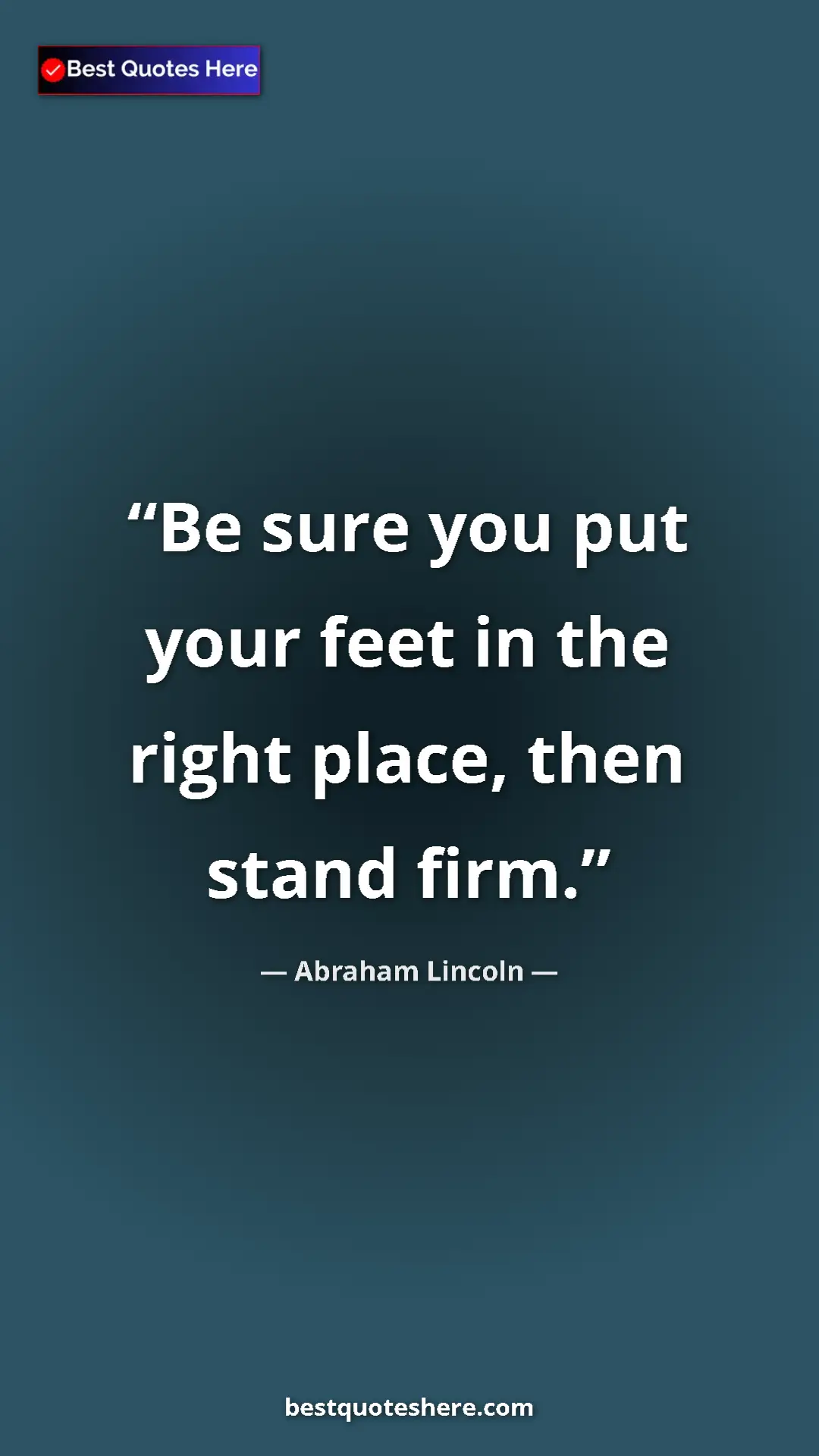 Pinterest quote poster by Abraham Lincoln: "Be sure you put your feet in the right place, then stand..."