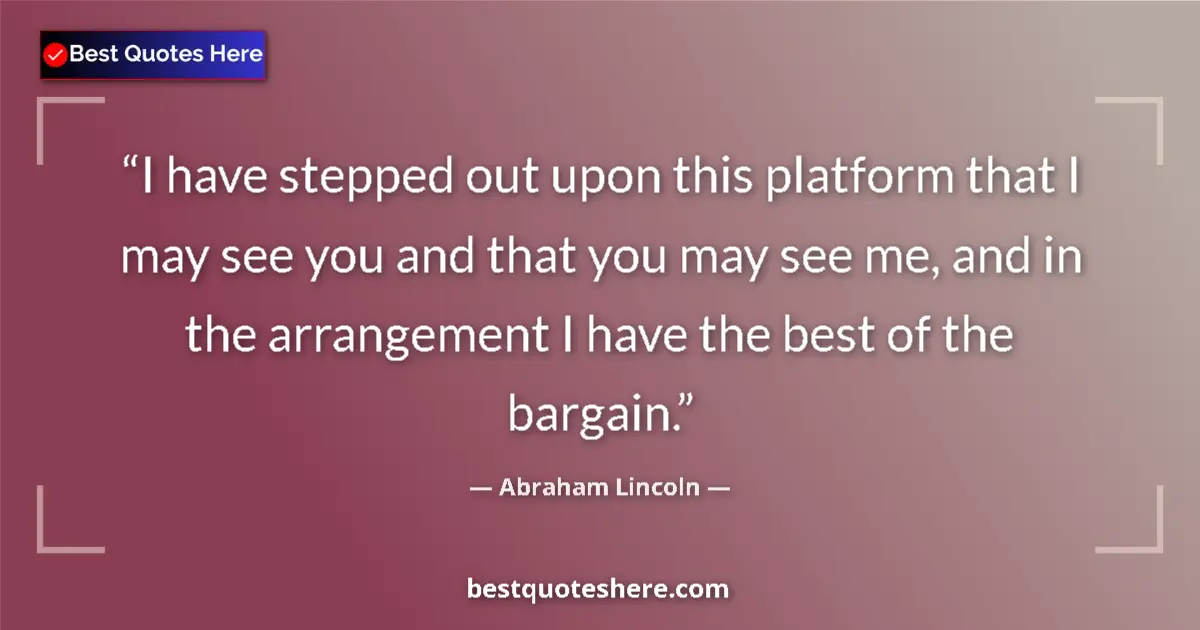 Abraham Lincoln quote: "I have stepped out upon this platform that I may see you..."