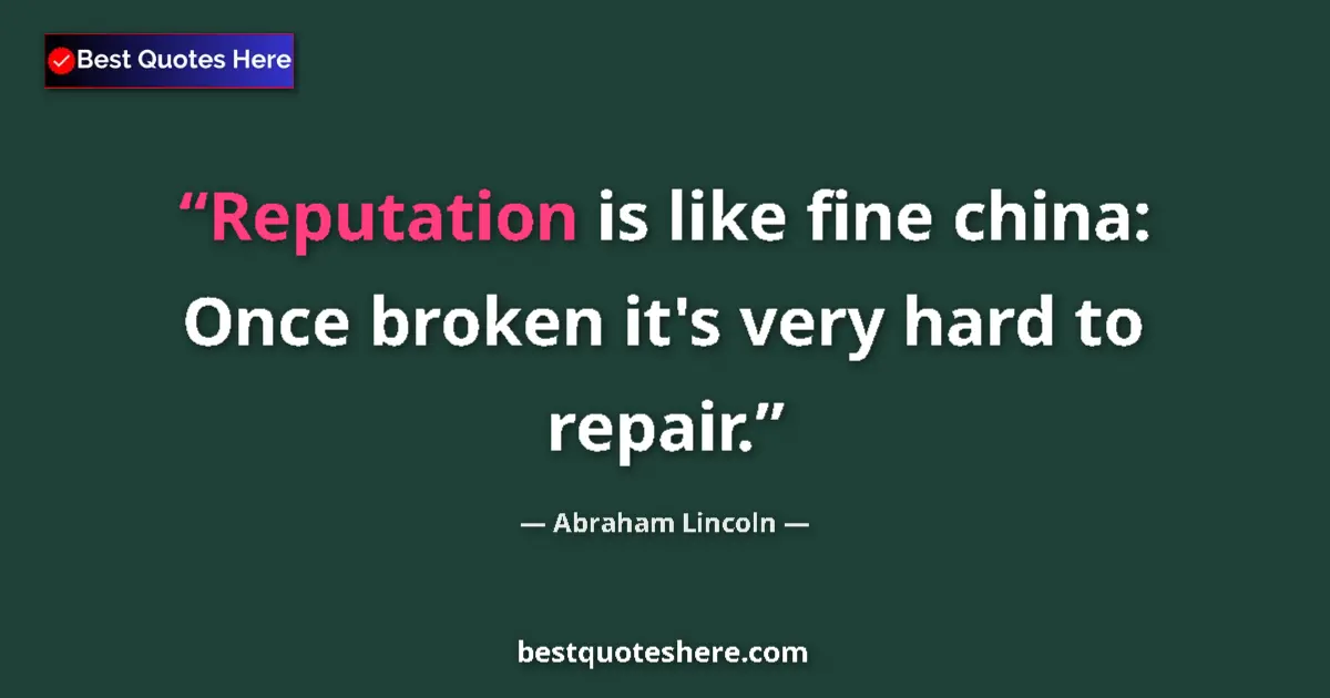 Quote by Abraham Lincoln: Reputation is like fine china: Once broken it's very hard to repair....