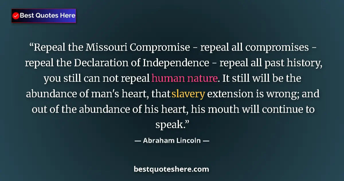 Quote by Abraham Lincoln: Repeal the Missouri Compromise - repeal all compromises - repeal the Declaration of Independence - r...