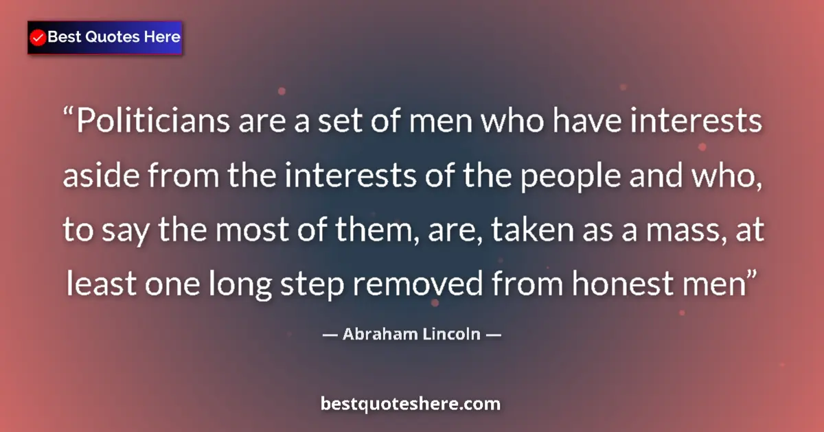 Image for the quote by Abraham Lincoln: Politicians are a set of men who have interests aside from the interests of the people and who, to s...