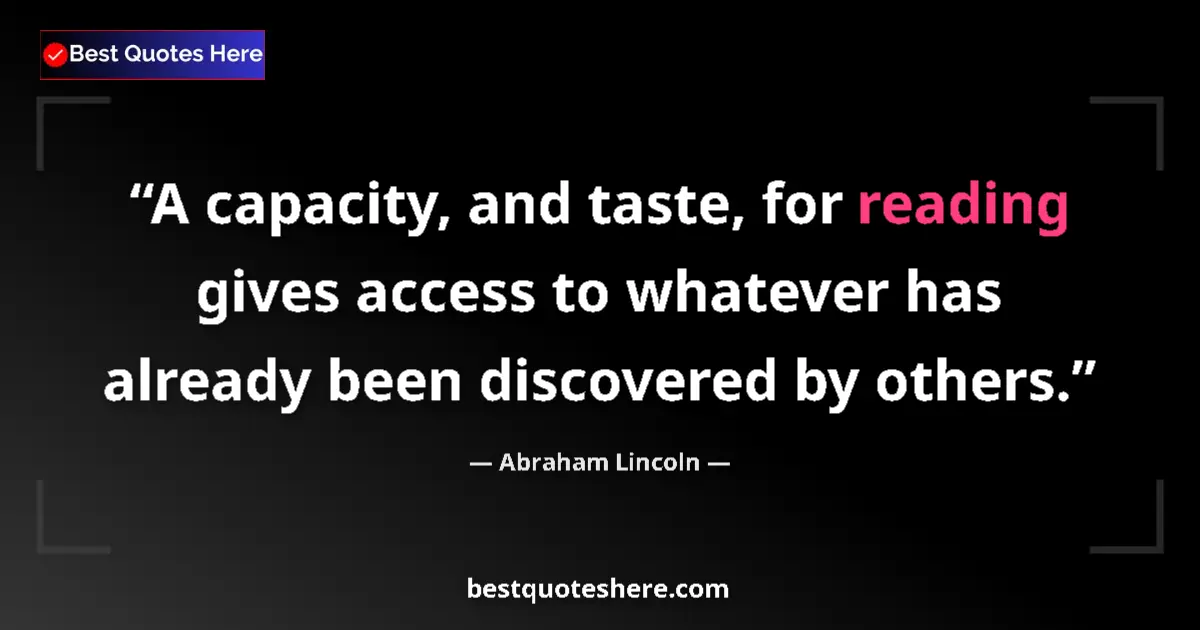 Quote by Abraham Lincoln: A capacity, and taste, for reading gives access to whatever has already been discovered by others....