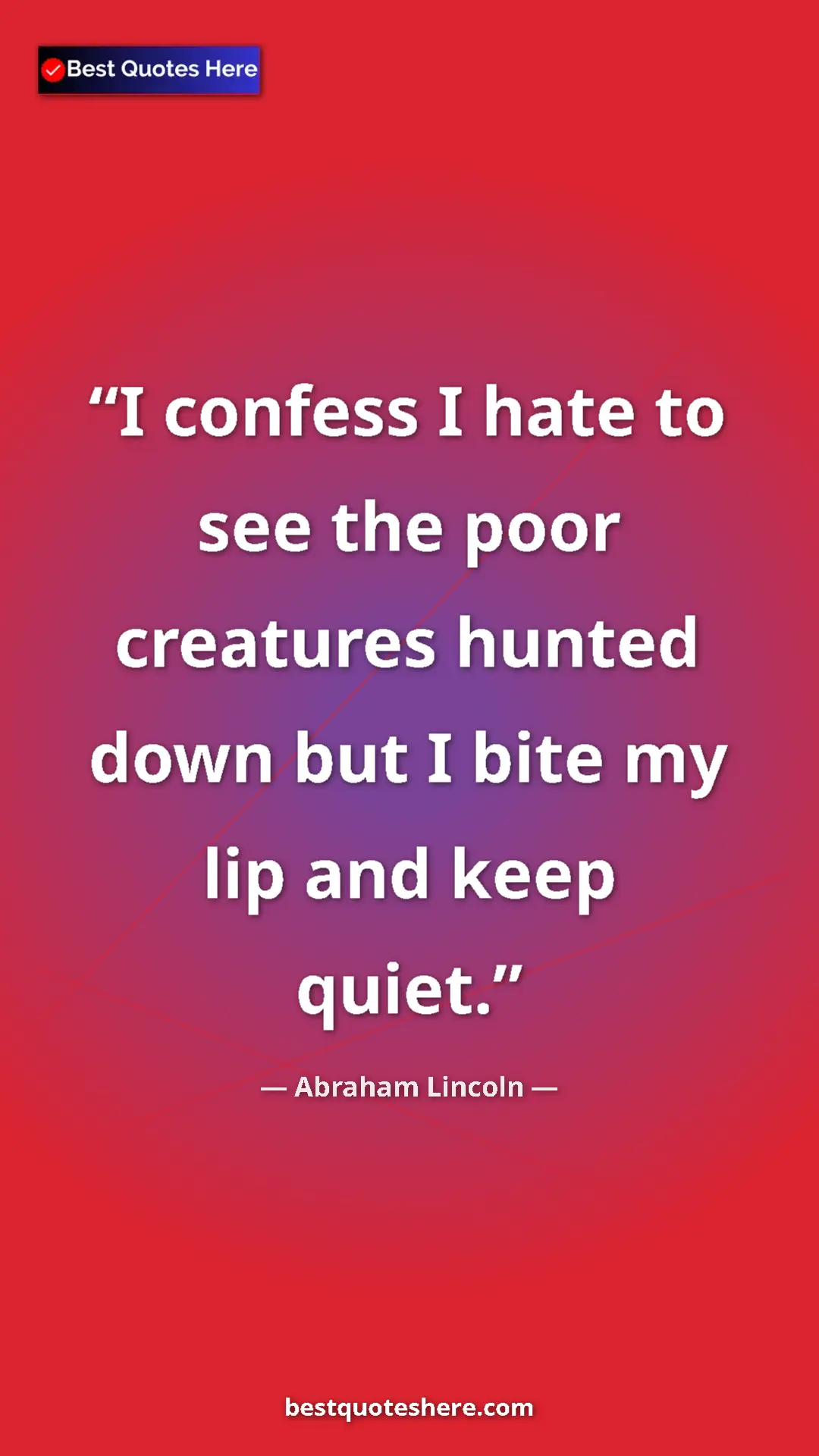Pinterest quote poster by Abraham Lincoln: "I confess I hate to see the poor creatures hunted down but..."