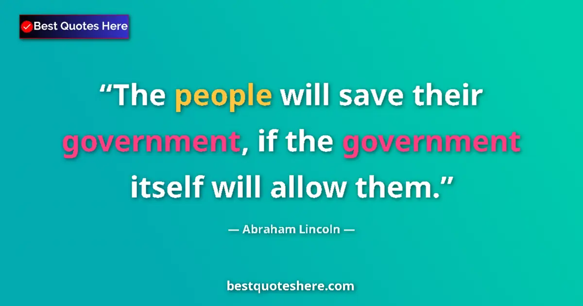 Quote by Abraham Lincoln: The people will save their government, if the government itself will allow them....