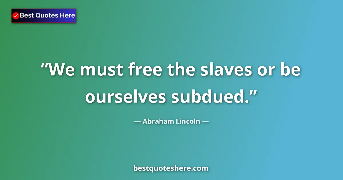 Image for the quote by Abraham Lincoln: We must free the slaves or be ourselves subdued....