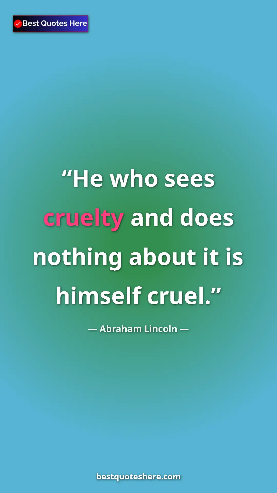 Pinterest quote poster by Abraham Lincoln: "He who sees cruelty and does nothing about it is himself..."