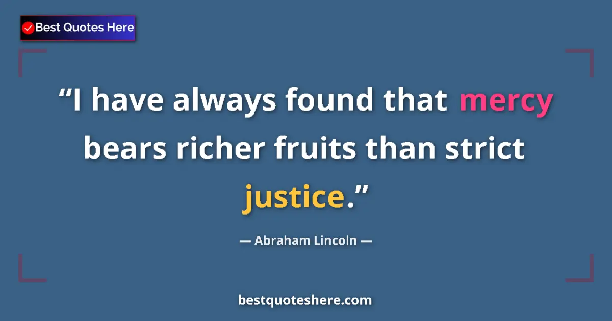 Quote by Abraham Lincoln: I have always found that mercy bears richer fruits than strict justice....