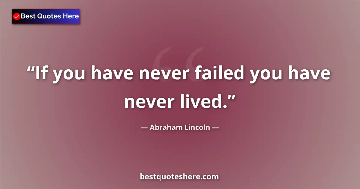 Quote by Abraham Lincoln: If you have never failed you have never lived.