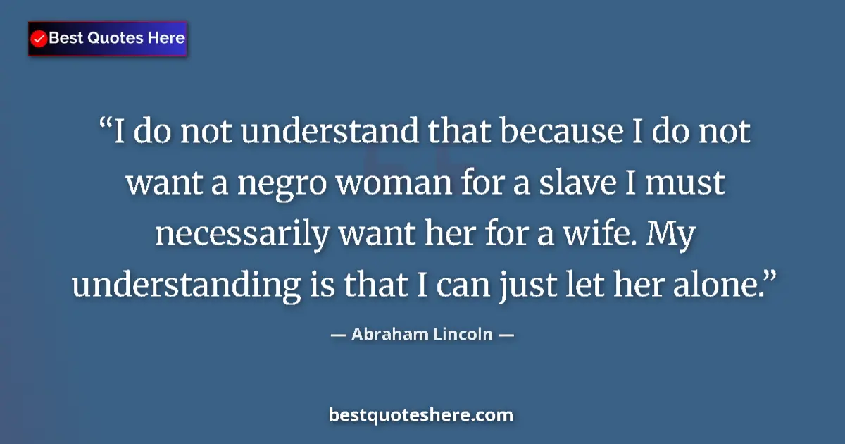 Image for the quote by Abraham Lincoln: I do not understand that because I do not want a negro woman for a slave I must necessarily want her...
