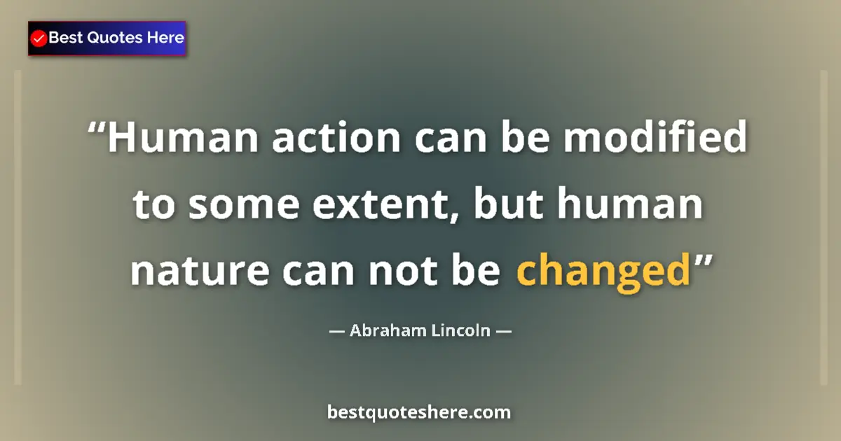 Quote by Abraham Lincoln: Human action can be modified to some extent, but human nature can not be changed...