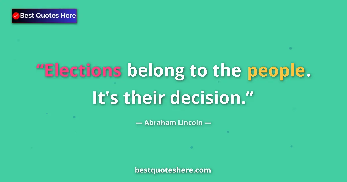 Quote by Abraham Lincoln: Elections belong to the people. It's their decision....