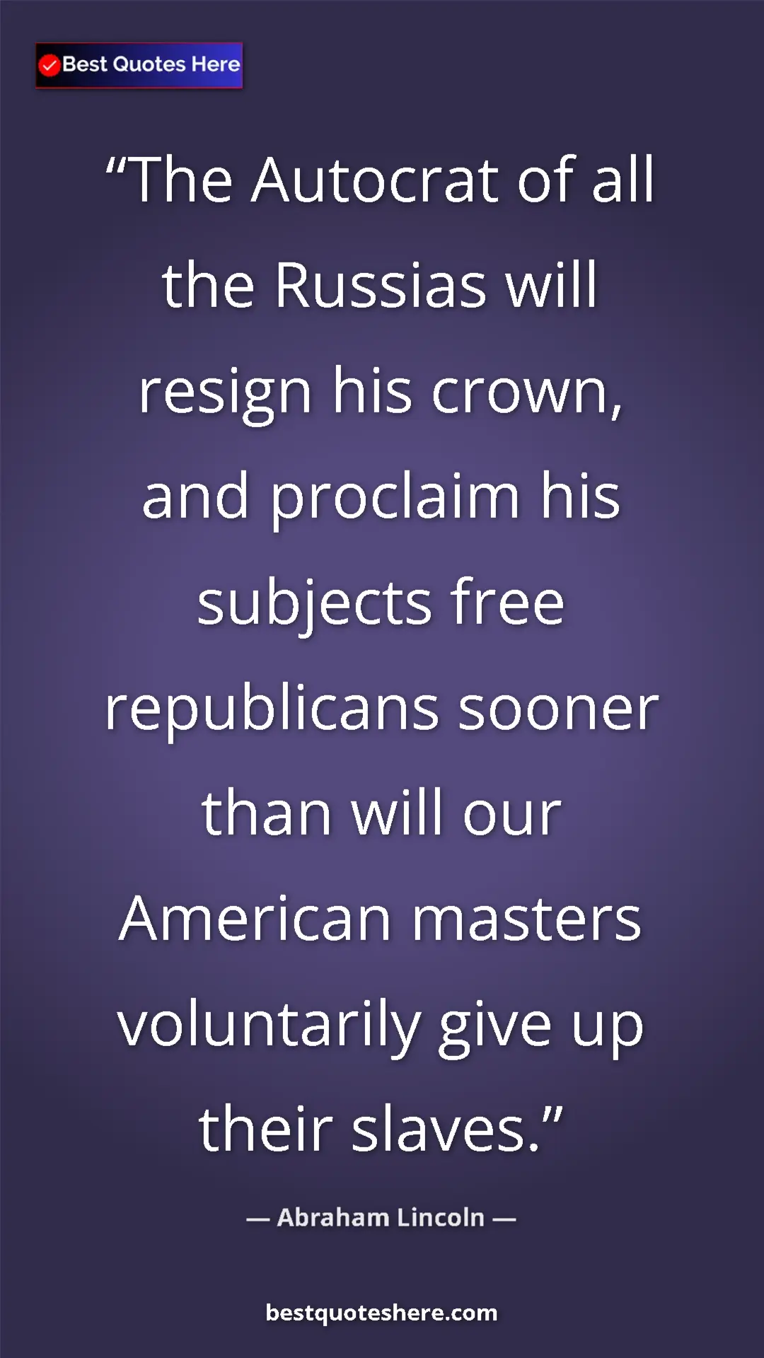 Pinterest quote poster by Abraham Lincoln: "The Autocrat of all the Russias will resign his crown, and..."