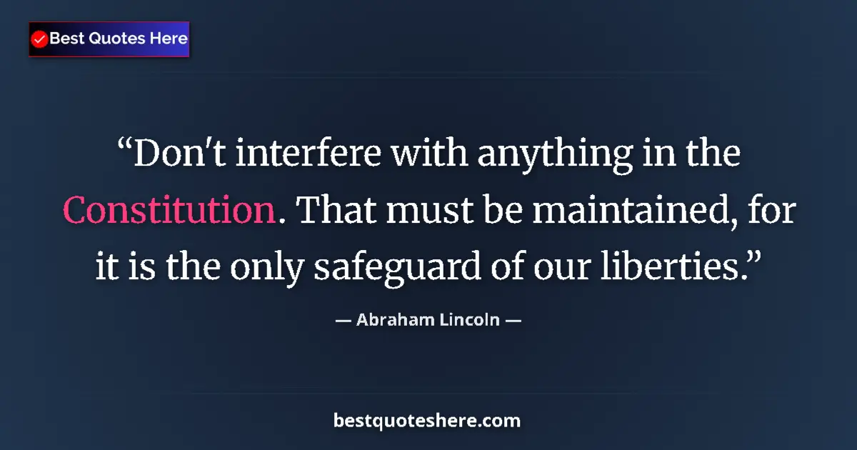 Image for the quote by Abraham Lincoln: Don't interfere with anything in the Constitution. That must be maintained, for it is the only safeg...