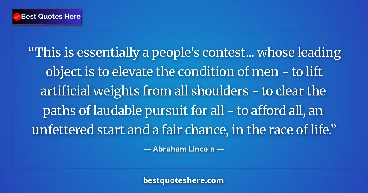 Quote by Abraham Lincoln: This is essentially a people's contest... whose leading object is to elevate the condition of men - ...