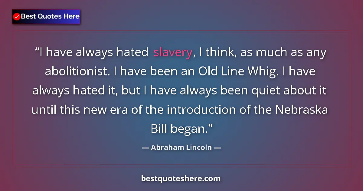Quote by Abraham Lincoln: I have always hated slavery, I think, as much as any abolitionist. I have been an Old Line Whig. I h...