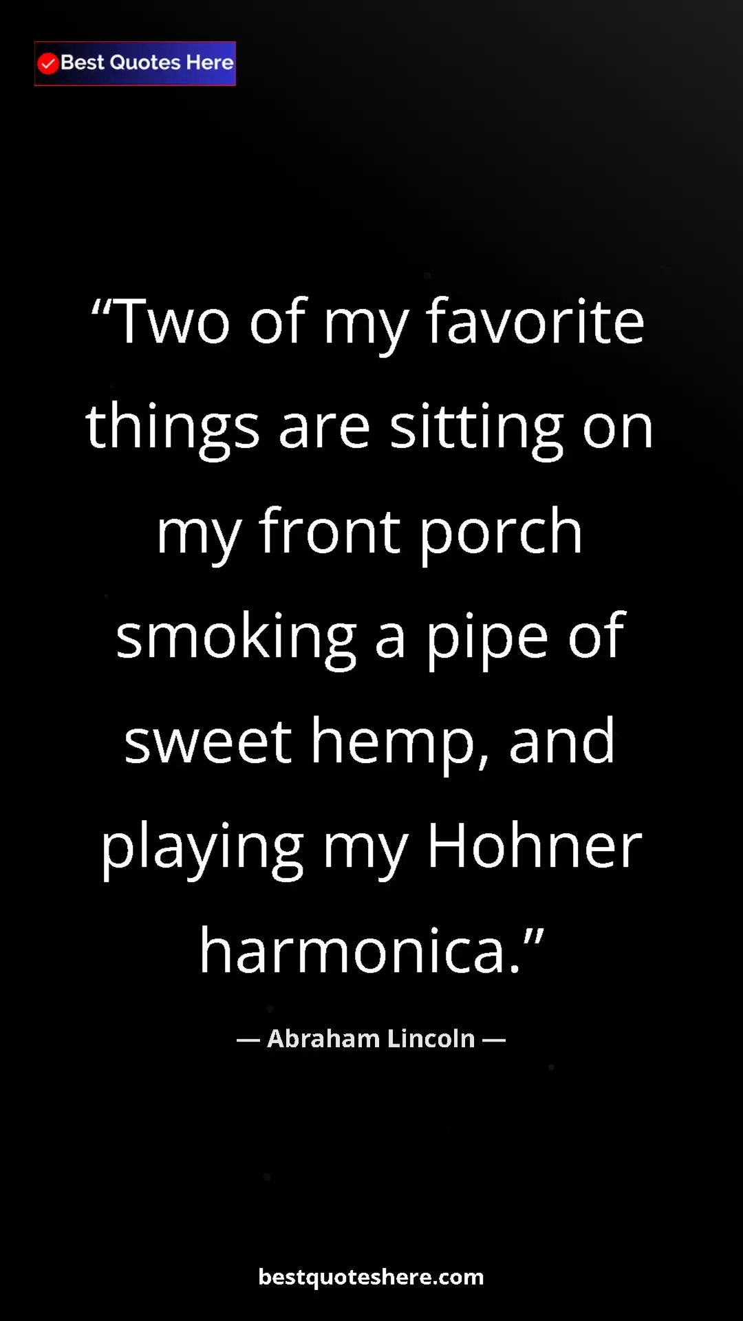 Pinterest quote poster by Abraham Lincoln: "Two of my favorite things are sitting on my front porch smok"