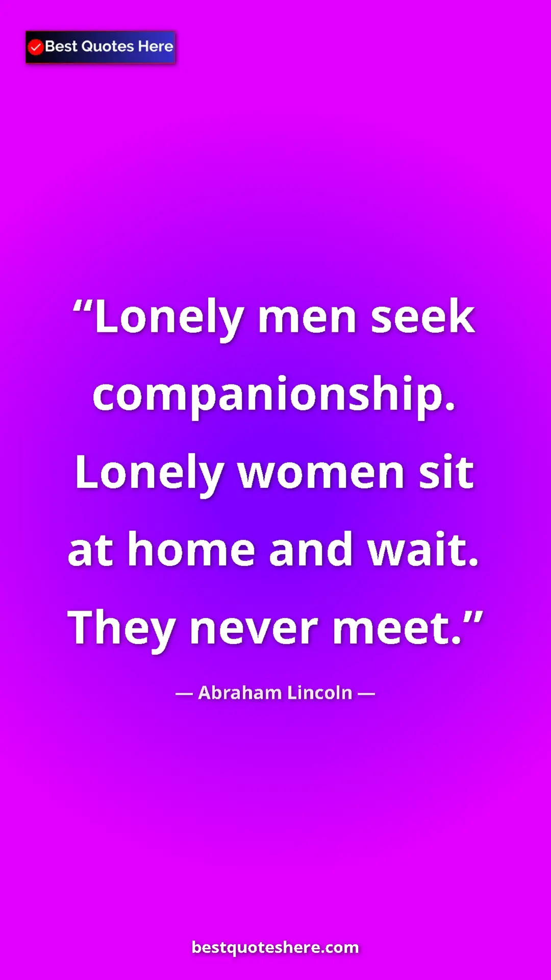 Abraham Lincoln Quote Card: "Lonely men seek companionship. Lonely women sit at home and..." Pinterest quote poster by Abraham Lincoln: "Lonely men seek companionship. Lonely women sit at home and..."
