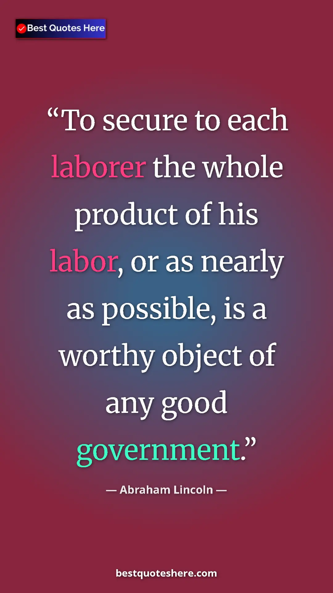 Abraham Lincoln Quote Card: "To secure to each laborer the whole product of his labor,..." Pinterest quote poster by Abraham Lincoln: "To secure to each laborer the whole product of his labor,..."