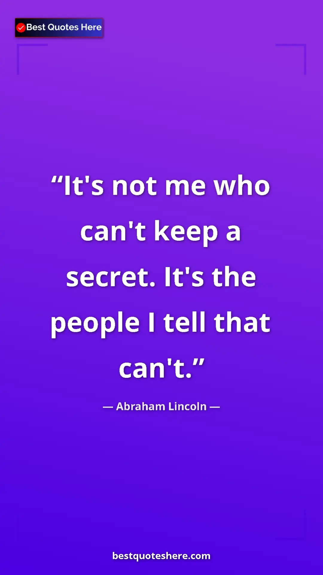 Pinterest quote poster by Abraham Lincoln: "It's not me who can't keep a secret. It's the people I tell..."