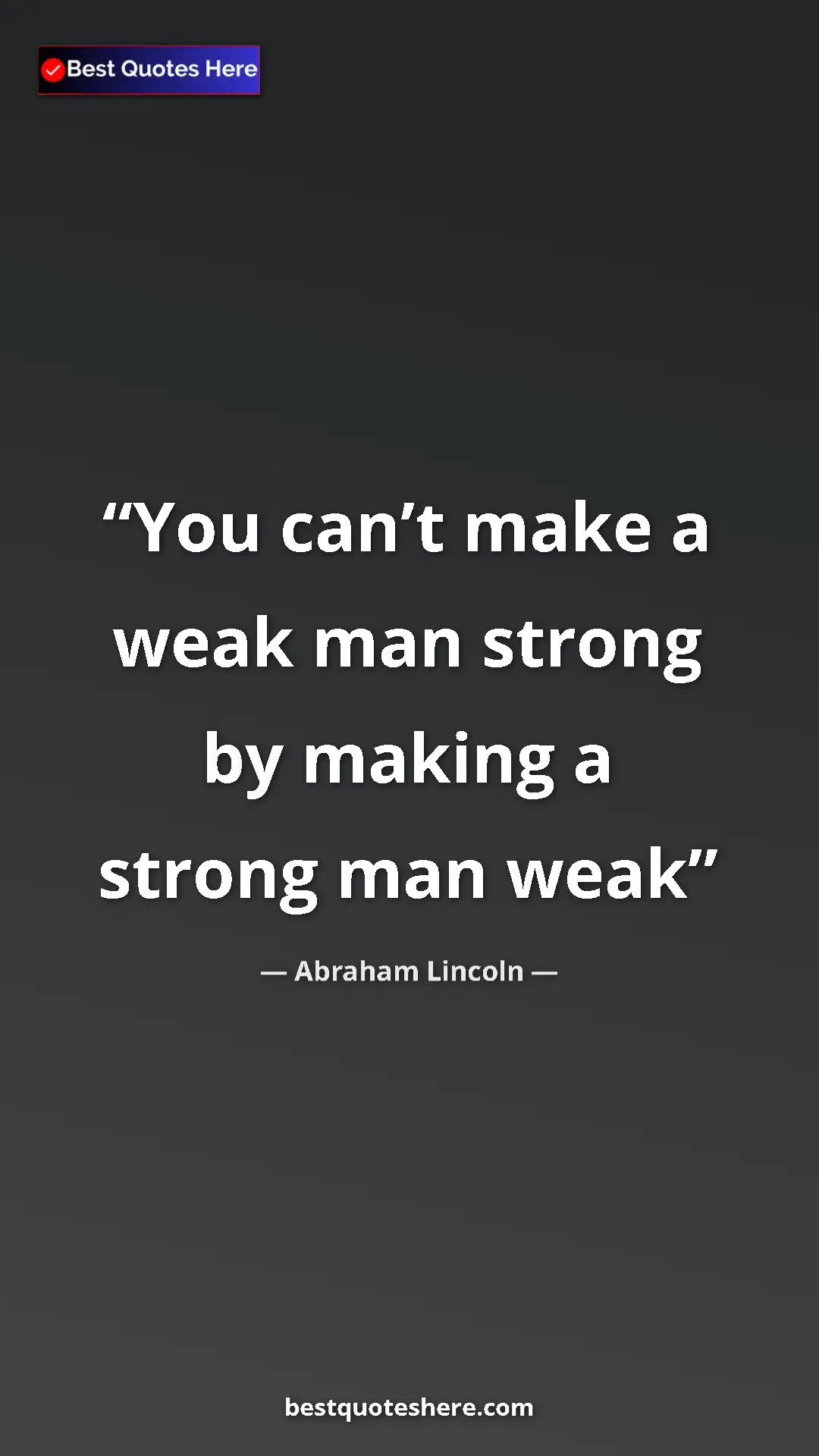 Pinterest quote poster by Abraham Lincoln: "You can’t make a weak man strong by making a strong man weak"