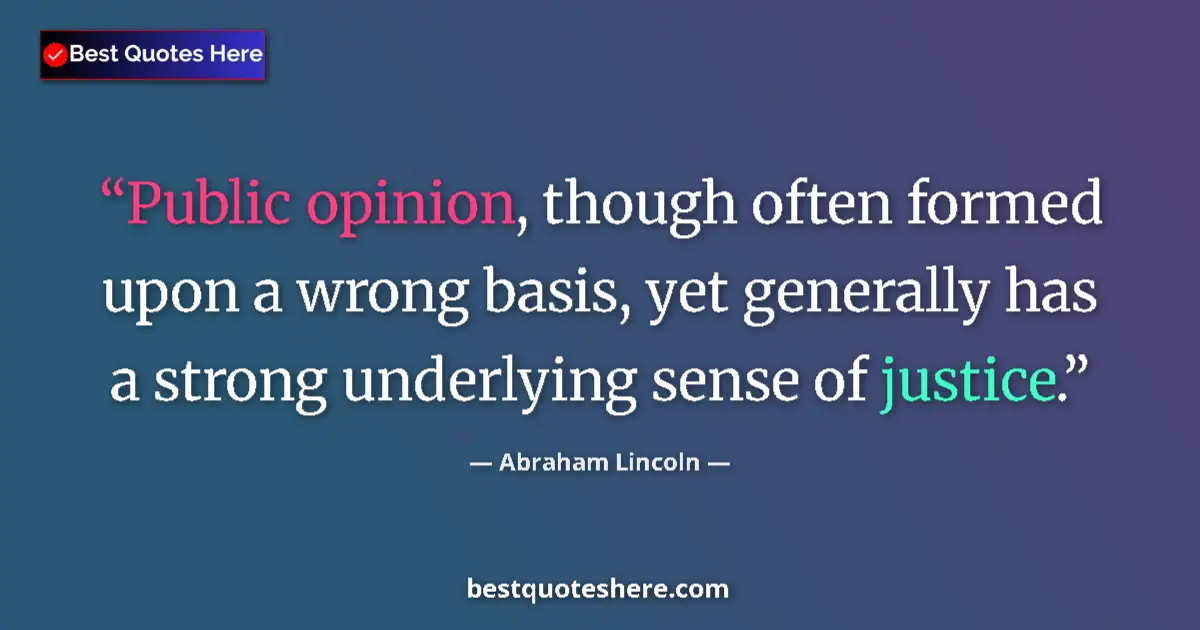 Quote by Abraham Lincoln: Public opinion, though often formed upon a wrong basis, yet generally has a strong underlying sense ...