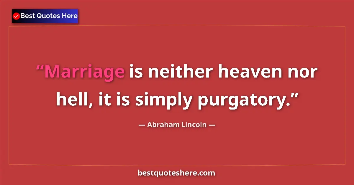 Image for the quote by Abraham Lincoln: Marriage is neither heaven nor hell, it is simply purgatory....