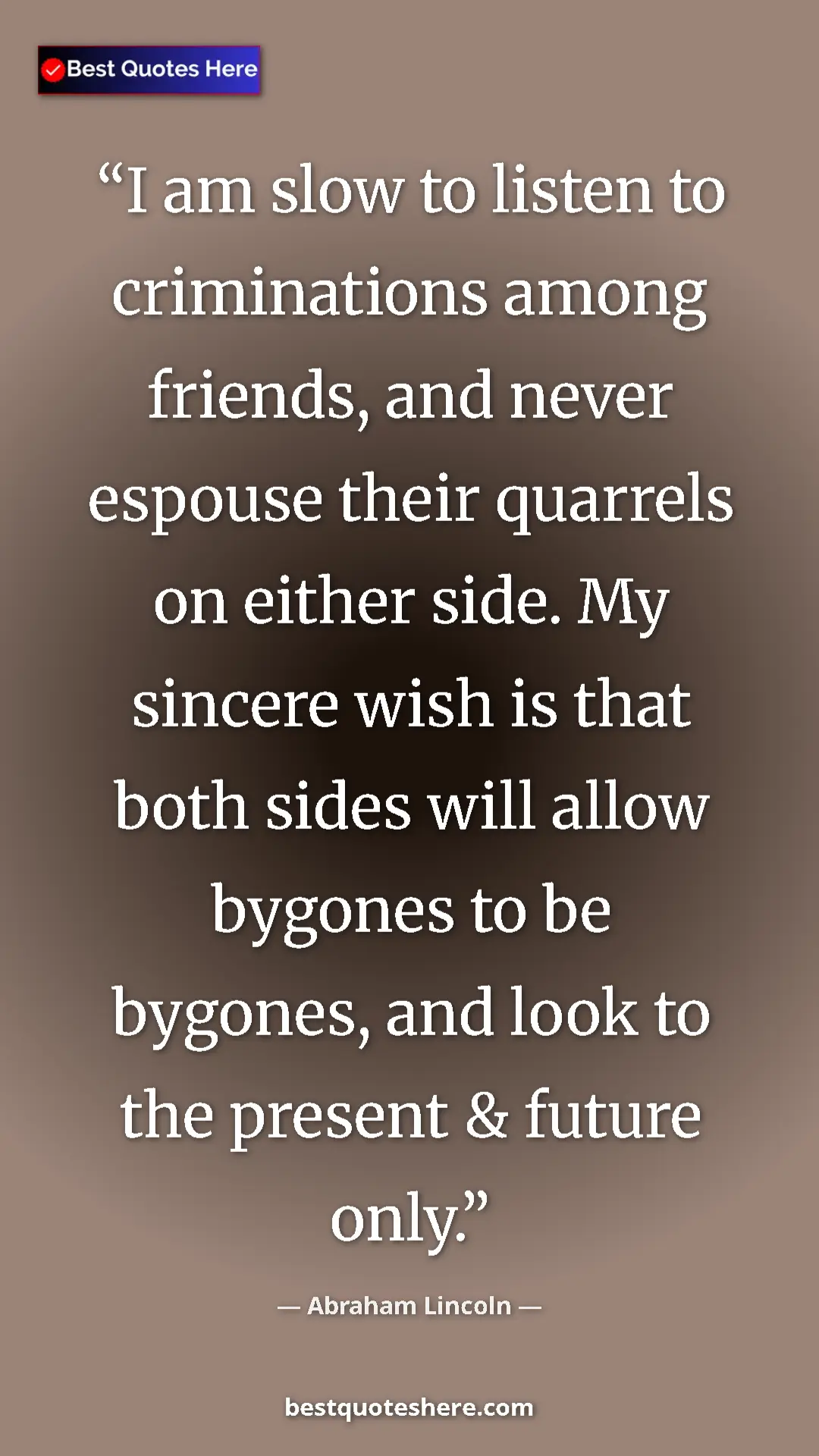 Pinterest quote poster by Abraham Lincoln: "I am slow to listen to criminations among friends, and..."