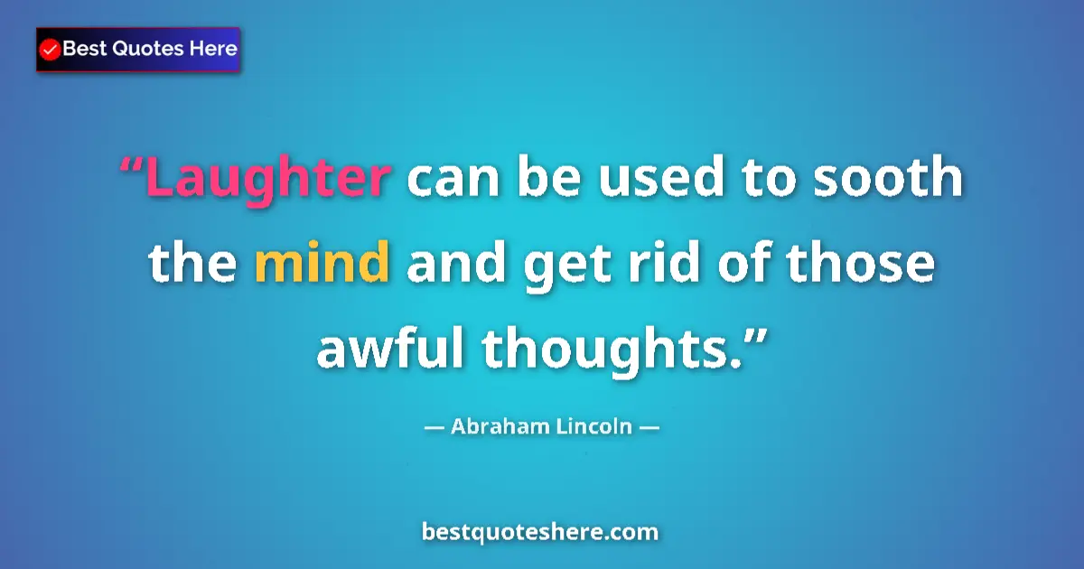 Quote by Abraham Lincoln: Laughter can be used to sooth the mind and get rid of those awful thoughts....
