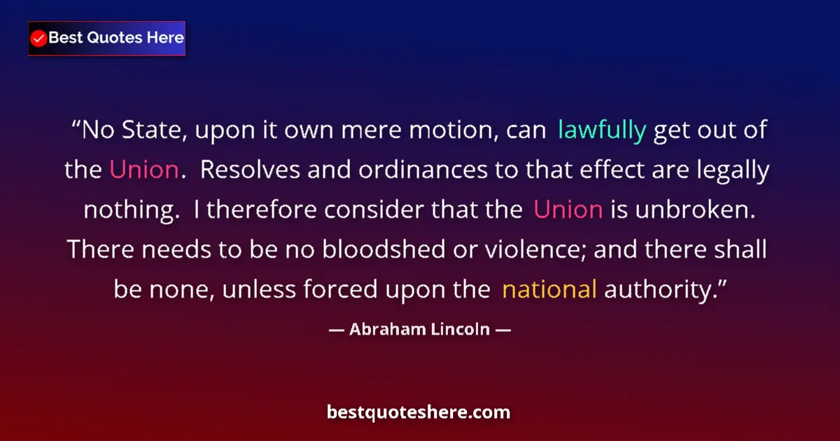 Quote by Abraham Lincoln: No State, upon it own mere motion, can lawfully get out of the Union.  Resolves and ordinances to th...