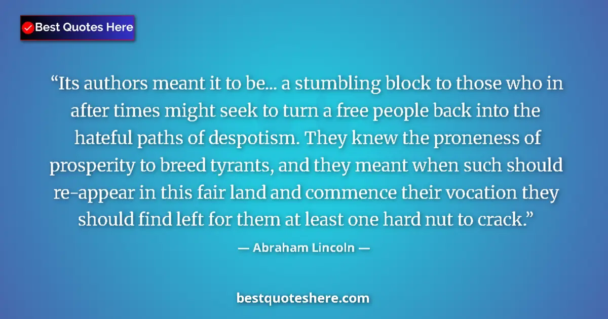 Quote by Abraham Lincoln: Its authors meant it to be... a stumbling block to those who in after times might seek to turn a fre...