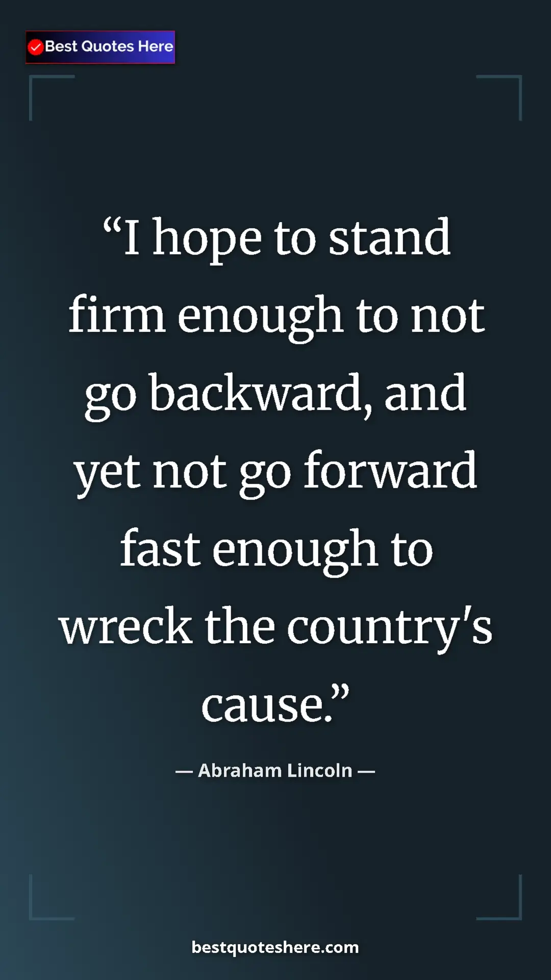 Pinterest quote poster by Abraham Lincoln: "I hope to stand firm enough to not go backward, and yet not..."