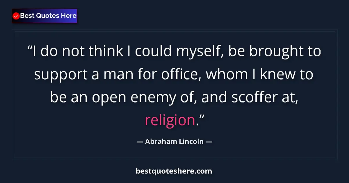 Quote by Abraham Lincoln: I do not think I could myself, be brought to support a man for office, whom I knew to be an open ene...