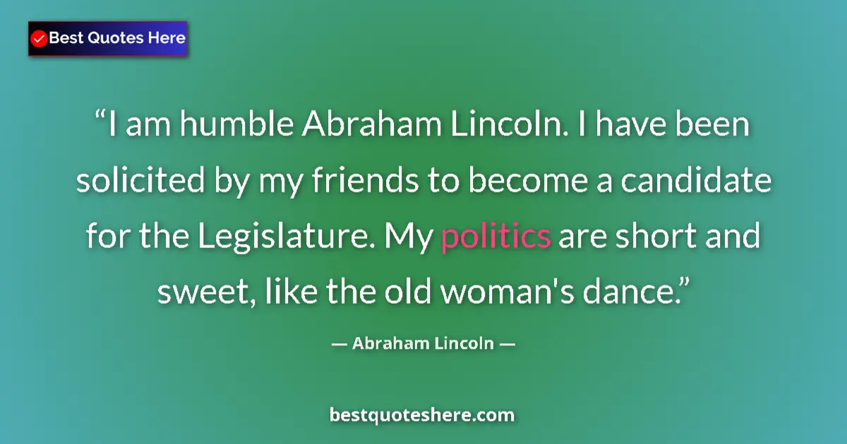 Image for the quote by Abraham Lincoln: I am humble Abraham Lincoln. I have been solicited by my friends to become a candidate for the Legis...