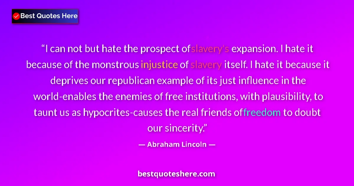 Abraham Lincoln quote: "I can not but hate the prospect of slavery's expansion. I..."