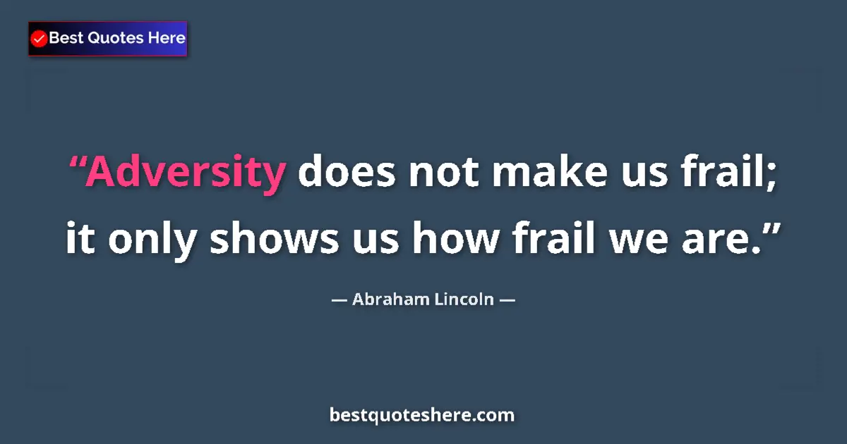 Quote by Abraham Lincoln: Adversity does not make us frail; it only shows us