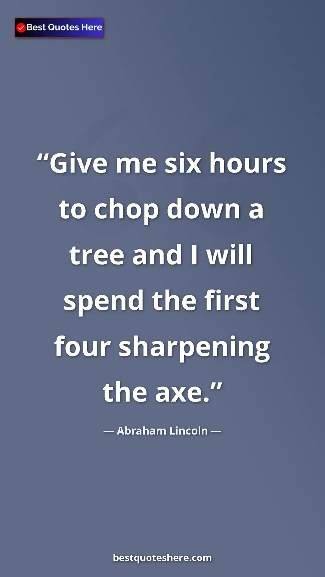 Pinterest quote poster by Abraham Lincoln: "Give me six hours to chop down a tree and I will spend the..."