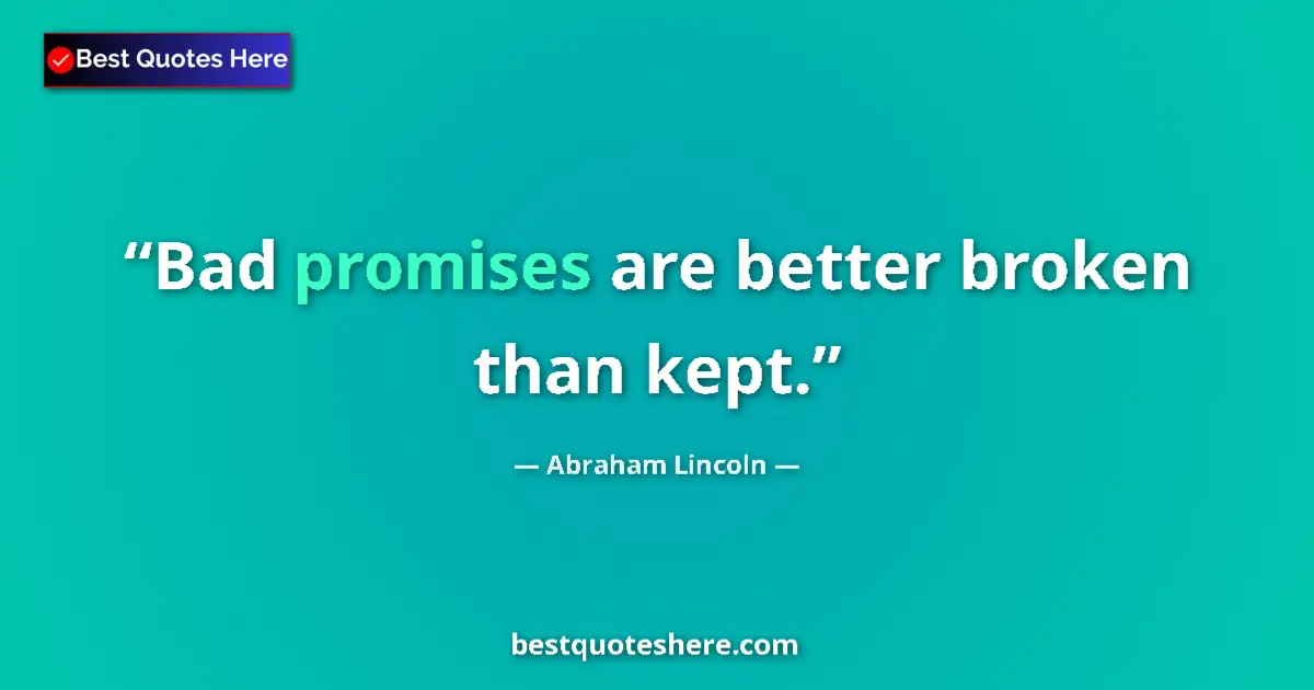 Quote by Abraham Lincoln: Bad promises are better broken than kept....