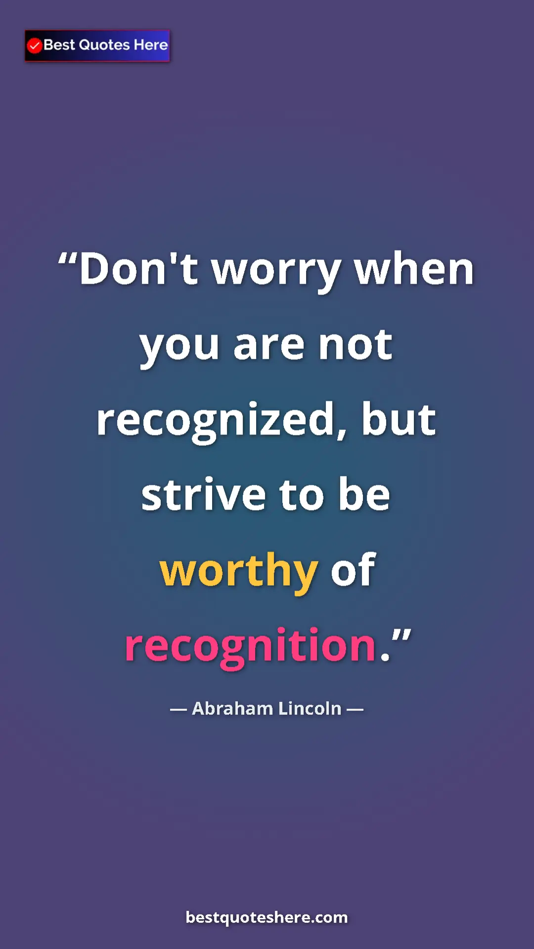 Pinterest quote poster by Abraham Lincoln: "Don't worry when you are not recognized, but strive to be..."