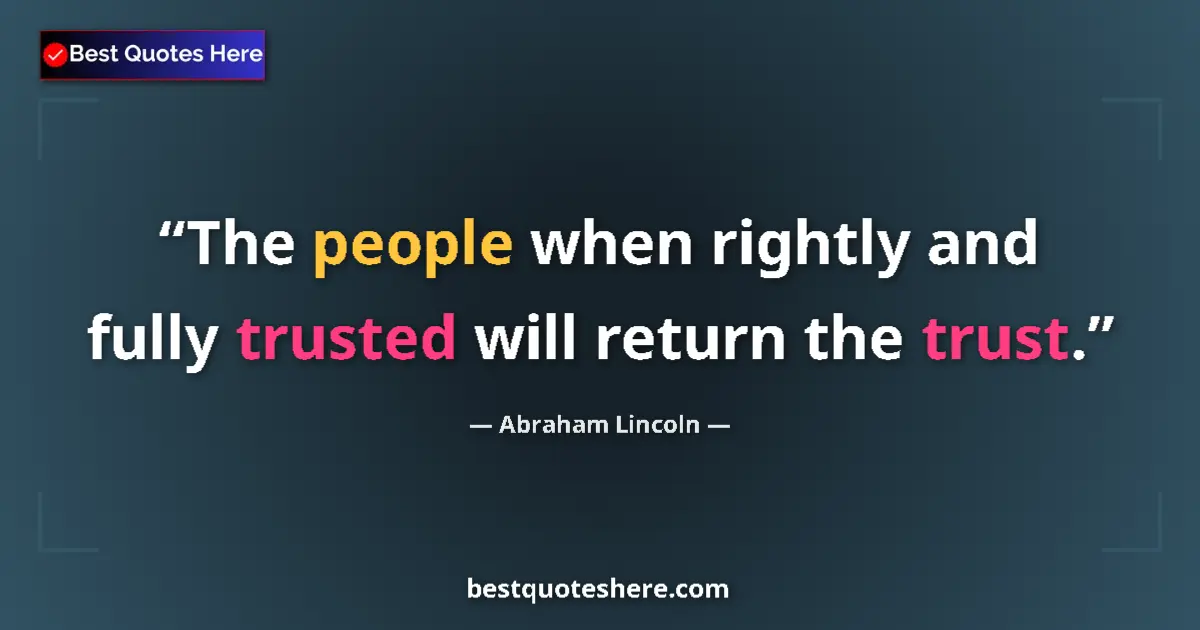 Abraham Lincoln quote: "The people when rightly and fully trusted will return the..."