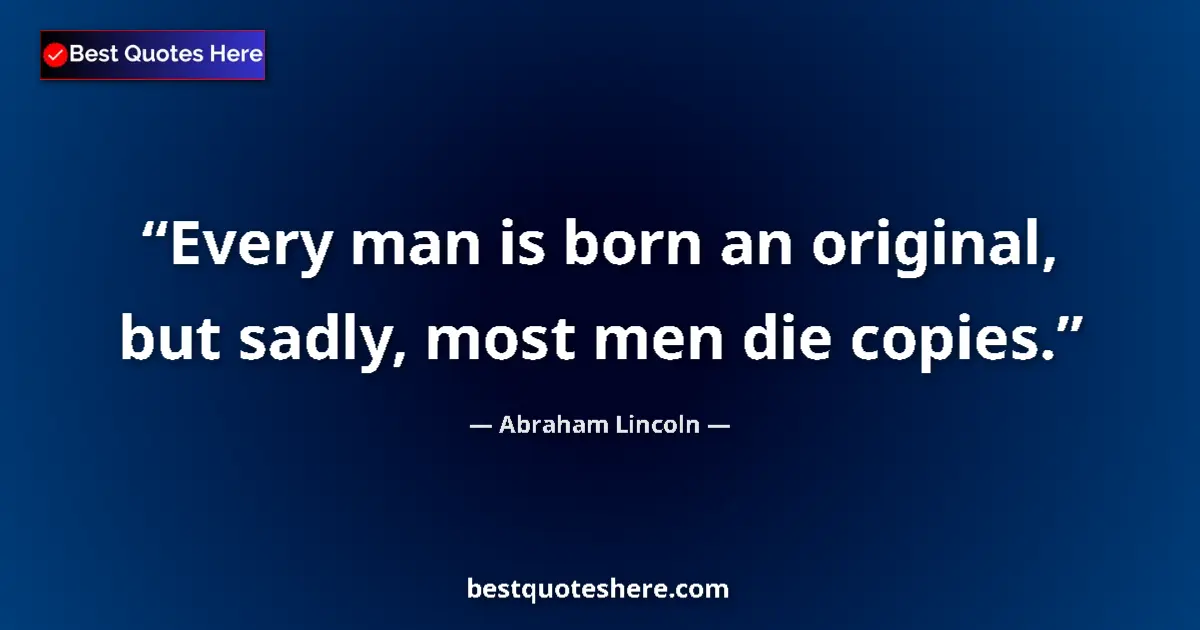 Image for the quote by Abraham Lincoln: Every man is born an original, but sadly, most men die copies....