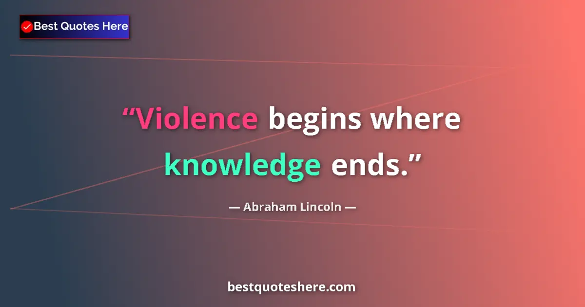 Quote by Abraham Lincoln: Violence begins where knowledge ends.