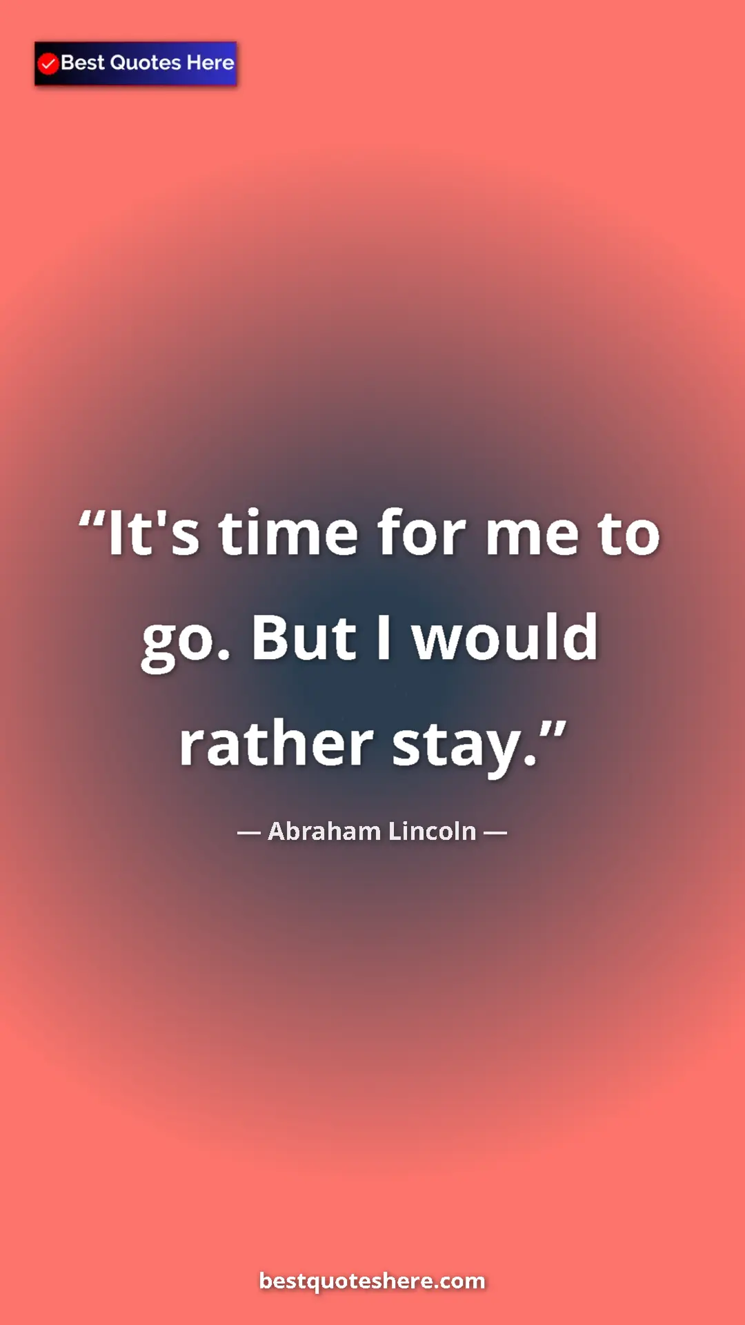 Pinterest quote poster by Abraham Lincoln: "It's time for me to go. But I would rather stay."