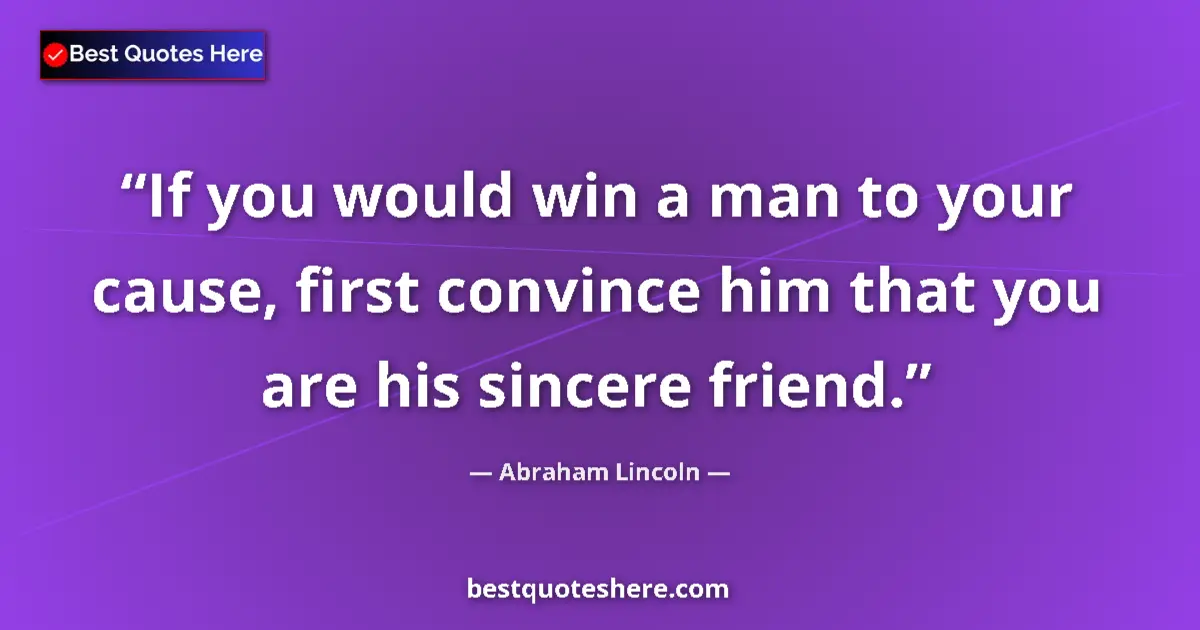 Abraham Lincoln quote: "If you would win a man to your cause, first convince him..."