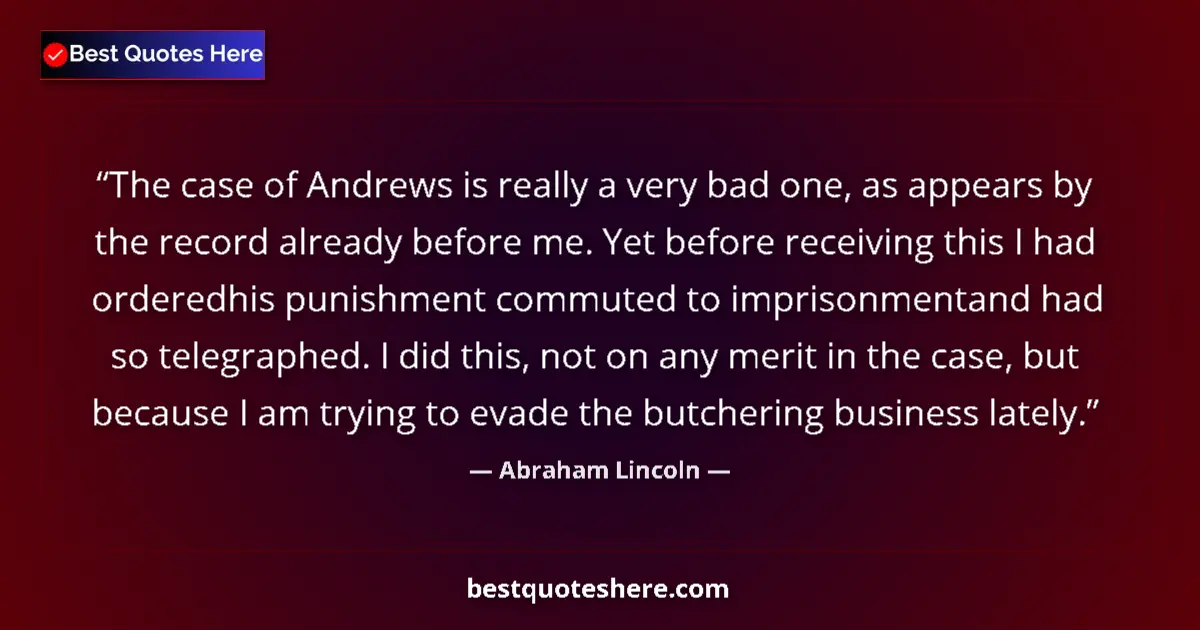 Quote by Abraham Lincoln: The case of Andrews is really a very bad one, as appears by the record already before me. Yet before...