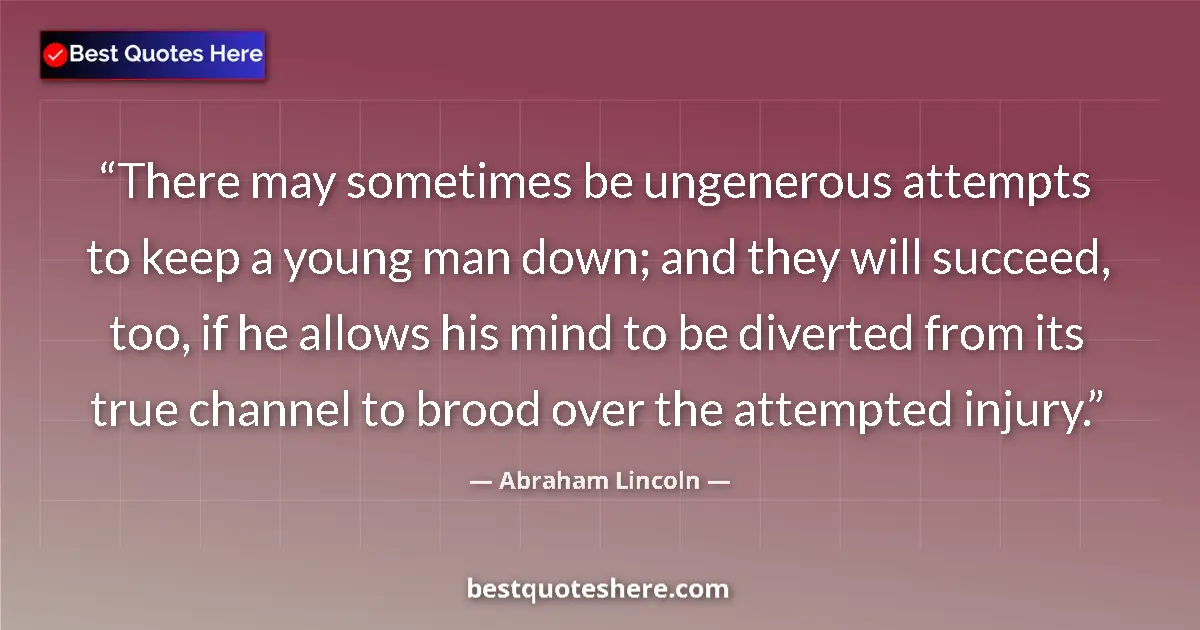 Image for the quote by Abraham Lincoln: There may sometimes be ungenerous attempts to keep a young man down; and they will succeed, too, if ...