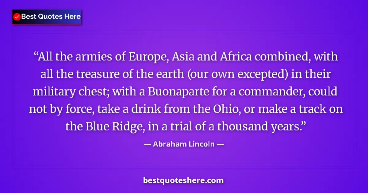 Quote by Abraham Lincoln: All the armies of Europe, Asia and Africa combined
