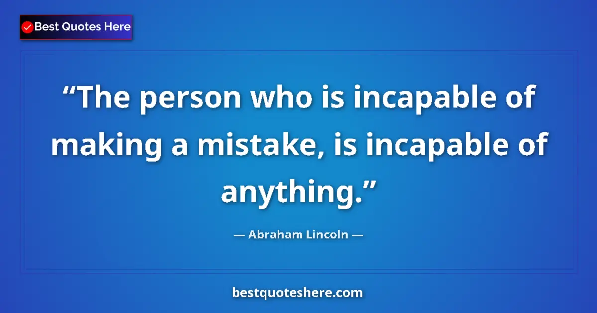 Image for the quote by Abraham Lincoln: The person who is incapable of making a mistake, is incapable of anything....