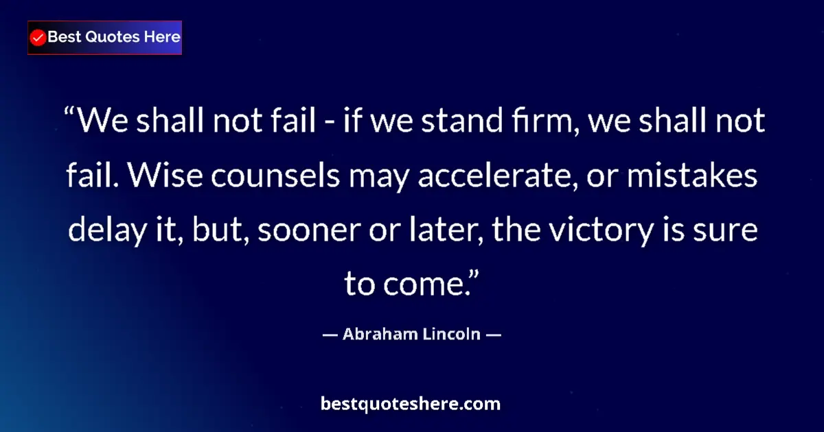 Abraham Lincoln quote: "We shall not fail - if we stand firm, we shall not fail...."