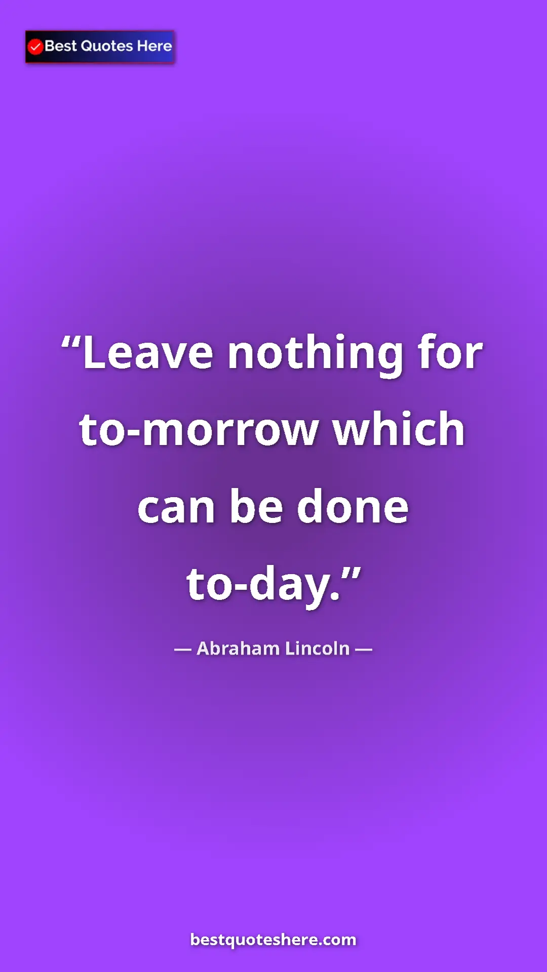 Pinterest quote poster by Abraham Lincoln: "Leave nothing for to-morrow which can be done to-day."