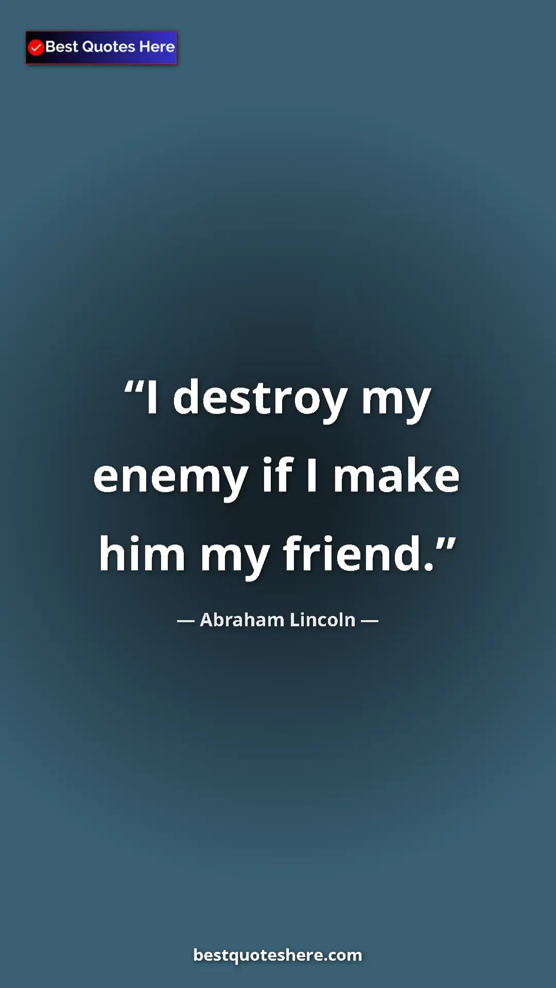 Pinterest quote poster by Abraham Lincoln: "I destroy my enemy if I make him my friend."